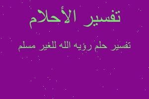 تفسير رؤيه الله للغير مسلم في المنام تفسير رؤيه الله للغير مسلم في المنام