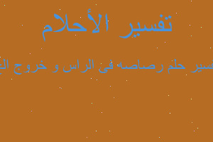 تفسير رصاصه فى الراس و خروج الج في المنام