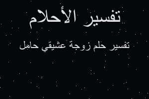 تفسير زوجة عشيقي حامل في المنام