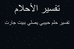 تفسير حبيبي يصلي ببيت جارت في المنام تفسير حبيبي يصلي ببيت جارت في المنام
