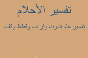 تفسير تابوت وارانب وقطط وكلب في المنام تفسير تابوت وارانب وقطط وكلب في المنام