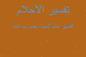 تفسير الميت يضرب ابنه في المنام