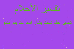 تفسير شفت بشار أسد عنا بدو بندو في المنام