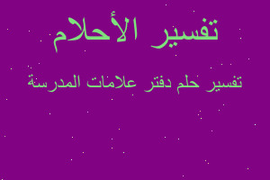 تفسير دفتر علامات المدرسة في المنام