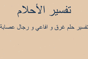 تفسير غرق و افاعي و رجال عصابة في المنام