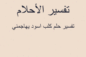 تفسير كلب اسود يهاجمني في المنام