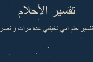 تفسير امي تخيفني عدة مرات و تصر في المنام تفسير امي تخيفني عدة مرات و تصر في المنام