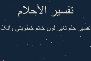 تفسير تغير لون خاتم خطوبتي وانک في المنام