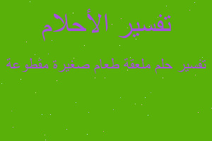 تفسير ملعقة طعام صغيرة مقطوعة في المنام