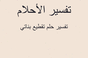 تفسير تقطيع بناتي في المنام