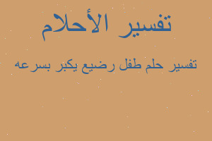 تفسير طفل رضيع يكبر بسرعه في المنام