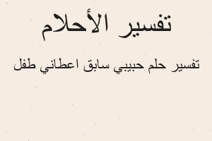 تفسير حبيبي سابق اعطاني طفل في المنام