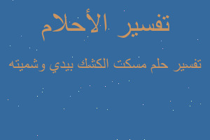 تفسير مسكت الكشك بيدي وشميته في المنام تفسير مسكت الكشك بيدي وشميته في المنام