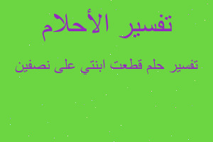 تفسير قطعت ابنتي على نصفين في المنام