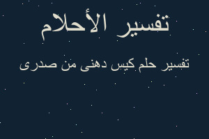 تفسير كيس دهنى من صدرى في المنام تفسير كيس دهنى من صدرى في المنام