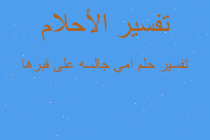 تفسير امي جالسه على قبرها في المنام