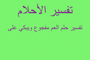 تفسير العم مفجوع ويبكي على في المنام تفسير العم مفجوع ويبكي على في المنام