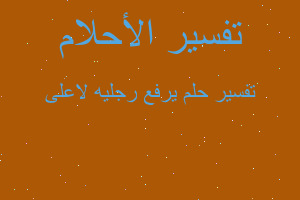 تفسير يرفع رجليه لاعلى في المنام