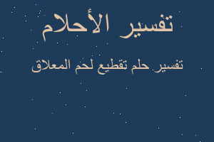 تفسير تقطيع لحم المعلاق في المنام