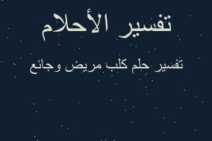 تفسير كلب مريض وجائع في المنام