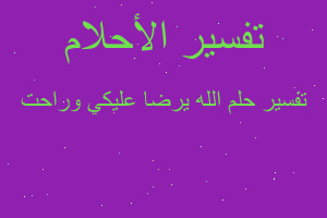 تفسير الله يرضا عليكي وراحت في المنام تفسير الله يرضا عليكي وراحت في المنام