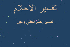 تفسير اختي وجن في المنام