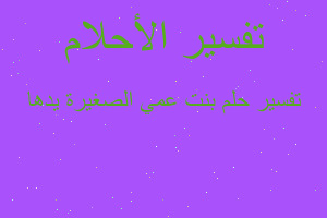 تفسير بنت عمي الصغيرة يدها في المنام تفسير بنت عمي الصغيرة يدها في المنام