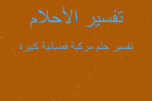 تفسير مركبة فضائية كبيرة في المنام تفسير مركبة فضائية كبيرة في المنام