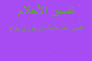 تفسير حلمت ان جوزي بيولع في المنام تفسير حلمت ان جوزي بيولع في المنام