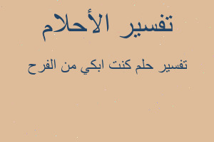 تفسير كنت ابكي من الفرح في المنام