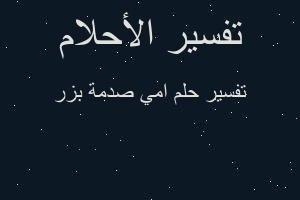 تفسير امي صدمة بزر في المنام تفسير امي صدمة بزر في المنام