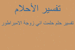 تفسير حلمت اني زوجة الامبراطور في المنام