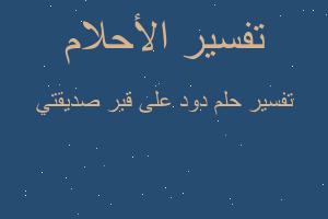 تفسير دود على قبر صديقتي في المنام