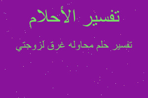 تفسير محاوله غرق لزوجتي في المنام تفسير محاوله غرق لزوجتي في المنام