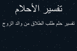 تفسير طلب الطلاق من والد الزوج في المنام