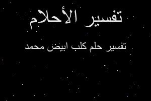 تفسير كلب ابيض محمد في المنام