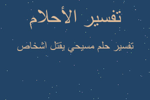 تفسير مسيحي يقتل اشخاص في المنام