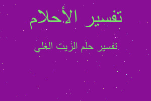 تفسير الزيت الغلي في المنام تفسير الزيت الغلي في المنام