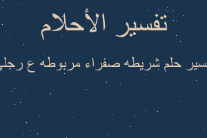 تفسير شريطه صفراء مربوطه ع رجلي في المنام