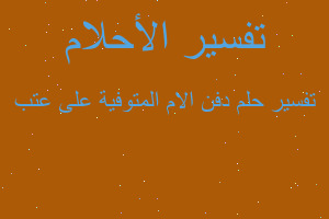 تفسير دفن الام المتوفية على عتب في المنام