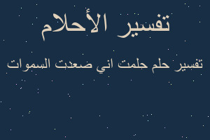 تفسير حلمت اني صعدت السموات في المنام