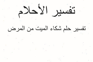 تفسير شكاء الميت من المرض في المنام