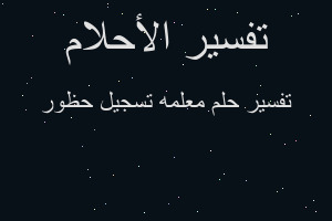 تفسير معلمه تسجيل حظور في المنام