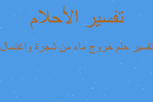 تفسير خروج ماء من شجرة واغتسال في المنام