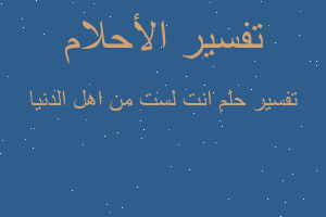 تفسير انت لست من اهل الدنيا في المنام