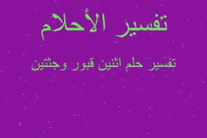 تفسير اثنين قبور وجثتين في المنام