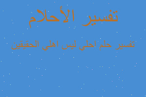 تفسير احلي ليس اهلي الحقيقين في المنام