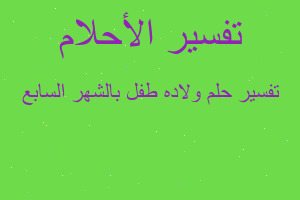 تفسير ولاده طفل بالشهر السابع في المنام