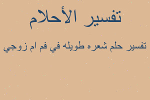 تفسير شعره طويله في فم ام زوجي في المنام