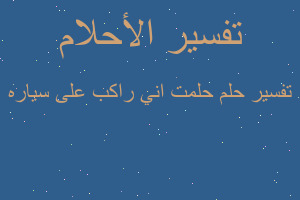 تفسير حلمت اني راكب على سياره في المنام تفسير حلمت اني راكب على سياره في المنام